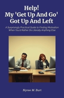 Help! My 'Get Up And Go', Got Up And Left: A Surprisingly Practical Guide to Finding Motivation When You'd Rather Do Literally Anything Else B0FQTWQZD9 Book Cover