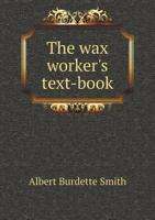 The Wax Worker's Text-Book 1377522717 Book Cover