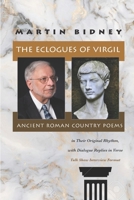 The Eclogues of Virgil, Ancient Roman Country Poems in Their Original Rhythm, with Dialogue Replies in Verse: B08N3X686D Book Cover