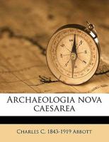 Archaeologia Nova Caesarea: 1907-1909; Volume 1 1360427856 Book Cover