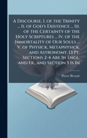 A Discourse, I. of the Trinity ... Ii. of God's Existence ... Iii. of the Certainty of the Holy Scriptures ... Iv. of the Immortality of Our Souls ... ... 2-4 Are In Engl. and Fr., and Section 5 Is In 1023769700 Book Cover