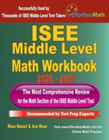 ISEE Middle Level Math Workbook 2020 - 2021: The Most Comprehensive Review for the Math Section of the ISEE Middle Level Test 1646123271 Book Cover
