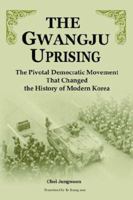 The Gwangju Uprising: The Pivotal Democratic Movement That Changed the History of Modern Korea 1931907366 Book Cover