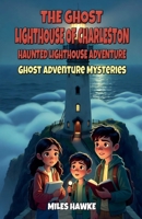 The Ghost Lighthouse of Charleston: Haunted Lighthouse Adventure (Ghost Adventure Mysteries) B0G76HGTQ8 Book Cover