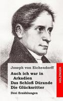 Auch Ich War in Arkadien / Das Schlo Durande / Die Glucksritter 1482381087 Book Cover