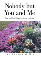 Nobody but You and Me: God and Our Existence in the Universe 1664167439 Book Cover