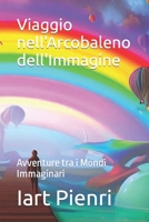 Viaggio nell'Arcobaleno dell'Immagine: Avventure tra i Mondi Immaginari (Racconti per bambini) B0CGL5S5GN Book Cover