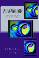 The Fine Art of Worship: "True Worship" and Fine Art in the Twenty-first Century Church 1478131594 Book Cover
