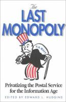 The Last Monopoly: Privatizing the Postal Service for the Information Age 1882577329 Book Cover