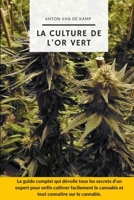 La culture de l'or vert: Le guide complet qui dévoile tous les secrets d'un expert pour enfin cultiver facilement le cannabis et tout connaître sur la ... (livre culture cannabis) B088BJD2TD Book Cover