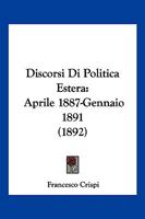 Discorsi Di Politica Estera: Aprile 1887-Gennaio 1891 (1892) 1161140255 Book Cover