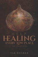 Healing Every Low Place: H.E.L.P.: The Unlayering B0GRMNS7QZ Book Cover