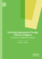 Declining Hegemonical Foreign Policies of Nigeria: A Historico-Political Analysis 3031521773 Book Cover