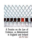 A Treatise on the Law of Evidence as Administered in England and Ireland 1017528284 Book Cover