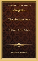 The Mexican War: A History of its Origin 1018302085 Book Cover