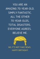 You Are An Amazing 70-Year-Old Simply Fantastic. All the Other 70-Year-Olds Total Disasters Everyone Agrees Believe Me: Lined Journal With a Nice ... for 70 yo Friends Coworkers & Family member 1696829038 Book Cover