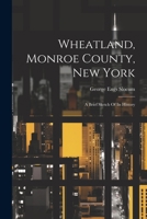 Wheatland, Monroe County, New York: A Brief Sketch Of Its History 1022416774 Book Cover