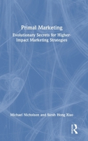 Primal Marketing: Evolutionary Secrets for Higher-Impact Marketing Strategies 1041149077 Book Cover