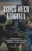 Ashes Over Virginia: Memoirs of a German Volunteer in Robert E. Lee's Army B0GXJVKXK4 Book Cover