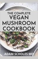 THE COMPLETE VEGAN MUSHROOM COOKBOOK: The Complete Guide And Recipes for Vegan Mushrooms B08Y49J2MZ Book Cover