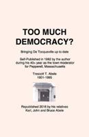 Too Much Democracy?: Bringing De Tocqueville up to date 1534931228 Book Cover