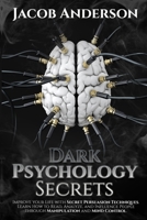 Dark Psychology Secrets: Improve Your Life with Secret Persuasion Techniques Learn How to Read, Analyze, And Influence People Through Manipulation and Mind Control B08KNCN6HF Book Cover