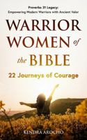 Warrior Women of the Bible: 22 Journeys of Courage: Proverbs 31 Legacy: Empowering Modern Women with Ancient Valor B0FD9PKYWZ Book Cover
