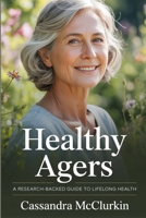 Healthy Agers: A Research-Backed Guide to Lifelong Health (Remedies for Health Complications Series) B0F8R8H581 Book Cover