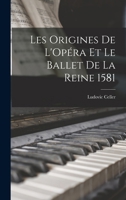 Les Origines de L'Opéra et le Ballet de la Reine 1581 1016379374 Book Cover