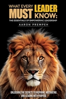What Every Leader Must Know: The Essentials of Empowering Leadership: Unlocking the Secrets to Inspiring, Motivating, and Leading with Purpose B0H1XTDD1Y Book Cover