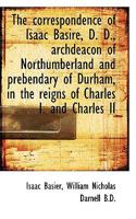 The correspondence of Isaac Basire, D. D., archdeacon of Northumberland and prebendary of Durham, in 1115261061 Book Cover