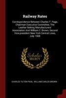 Railway Rates: Correspondence Between Charles T. Page, Chairman Executive Committee, The Leather Belting Manufacturers' Association And William C. ... New York Central Lines, July 1908 101881308X Book Cover