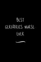 Best Geriatrics Nurse. Ever: Funny Office Notebook/Journal For Women/Men/Coworkers/Boss/Business Woman/Funny office work desk humor/ Stress Relief Anger Management Journal(6x9 inch) 1691086088 Book Cover