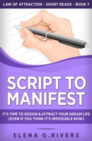 Script to Manifest: It's Time to Design & Attract Your Dream Life (Even if You Think it's Impossible Now) 1800950683 Book Cover
