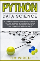 Python Data Science: An Essential Crash Course Made Accessible to Start Working With Essential Tools, Techniques and Concepts that Help you Learn Python Data Science (python for beginners) 1653681233 Book Cover