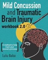 Mild Concussion and Traumatic Brain Injury Workbook 2.0: A method to help track your recovery process 1513652931 Book Cover