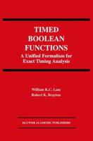 Timed Boolean Functions: A Unified Formalism for Exact Timing Analysis (The International Series in Engineering and Computer Science) 0792394542 Book Cover