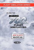 Flying the Boeing 700 Series Flight Simulators: Flight Simulation Series 1453860819 Book Cover