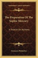 The Preparation Of The Sophic Mercury: A Treatise On Alchemy 1417905654 Book Cover