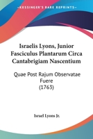 Israelis Lyons, Junior Fasciculus Plantarum Circa Cantabrigiam Nascentium: Quae Post Rajum Observatae Fuere (1763) 1104773619 Book Cover