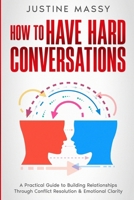 How to Have Hard Conversations: A Practical Guide to Building Relationships Through Conflict Resolution & Emotional Clarity B0FN274VS4 Book Cover