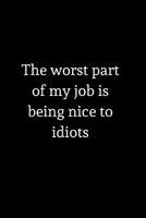 The worst part of my job is being nice to idiots: Lined Journal for Her, Him, Coworker, Boss, Work Colleagues -  Notebook (Funny Office notebook gift) Secret Santa 1672676711 Book Cover