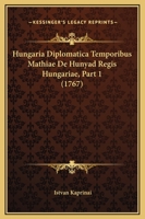 Hungaria Diplomatica Temporibus Mathiae De Hunyad Regis Hungariae, Part 1 (1767) 1166064751 Book Cover