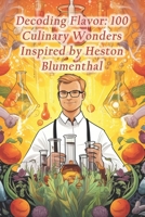 Decoding Flavor: 100 Culinary Wonders Inspired by Heston Blumenthal B0CQX7S9QL Book Cover