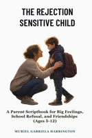 The Rejection Sensitive Child: A Parent Scriptbook for Big Feelings, School Refusal, and Friendships (Ages 5-12) 1764593448 Book Cover