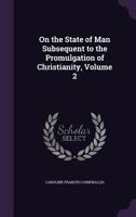 On the State of Man Subsequent to the Promulgation of Christianity, Volume 2 1358925178 Book Cover