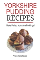 Yorkshire Pudding Recipes: How To Make Delicious Yorkshire Puddings Just Like My Grandma's B08FKXQBRH Book Cover