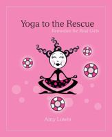 Yoga to the Rescue: Remedies for Real Girls 1402748809 Book Cover