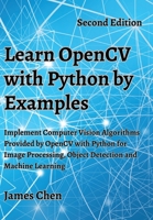 Learn OpenCV with Python by Examples: Implement Computer Vision Algorithms Provided by OpenCV with Python for Image Processing, Object Detection and Machine Learning 1738908445 Book Cover