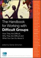 The Handbook for Working with Difficult Groups: How They Are Difficult, Why They Are Difficult and What You Can Do about It 0470190388 Book Cover